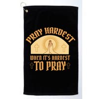 Pray Hardest When It's Hardest To Pray Golf Towel