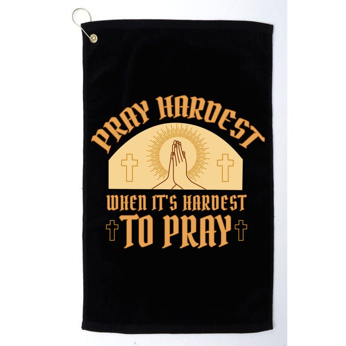 Pray Hardest When It's Hardest To Pray Golf Towel