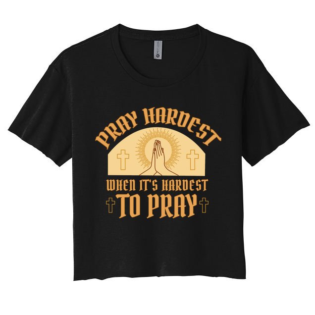 Pray Hardest When It's Hardest To Pray Crop Top