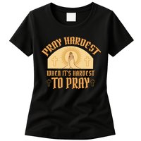 Pray Hardest When It's Hardest To Pray Womens T-Shirt