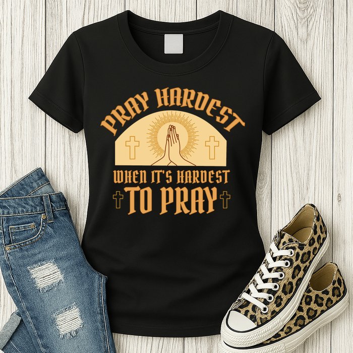 Pray Hardest When It's Hardest To Pray Womens T-Shirt