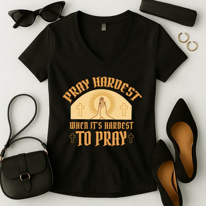 Pray Hardest When It's Hardest To Pray Women's V-Neck T-Shirt