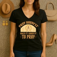 Pray Hardest When It's Hardest To Pray Women's V-Neck T-Shirt