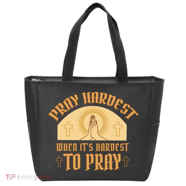 Pray Hardest When It's Hardest To Pray Zip Tote Bag