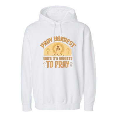 Pray Hardest When It's Hardest To Pray Garment-Dyed Fleece Hoodie