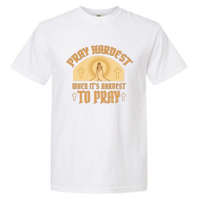 Pray Hardest When It's Hardest To Pray Garment-Dyed Heavyweight T-Shirt