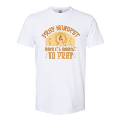 Pray Hardest When It's Hardest To Pray Softstyle® CVC T-Shirt