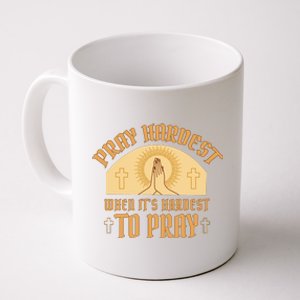 Pray Hardest When It's Hardest To Pray Coffee Mug