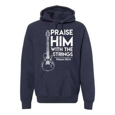 Praise Him With The Strings Guitar Christian Guitarist Guitar Player Premium Hoodie