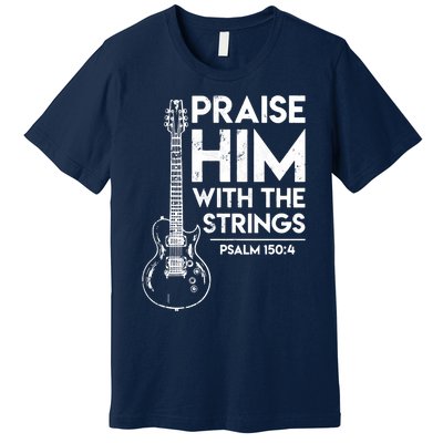 Praise Him With The Strings Guitar Christian Guitarist Guitar Player Premium T-Shirt