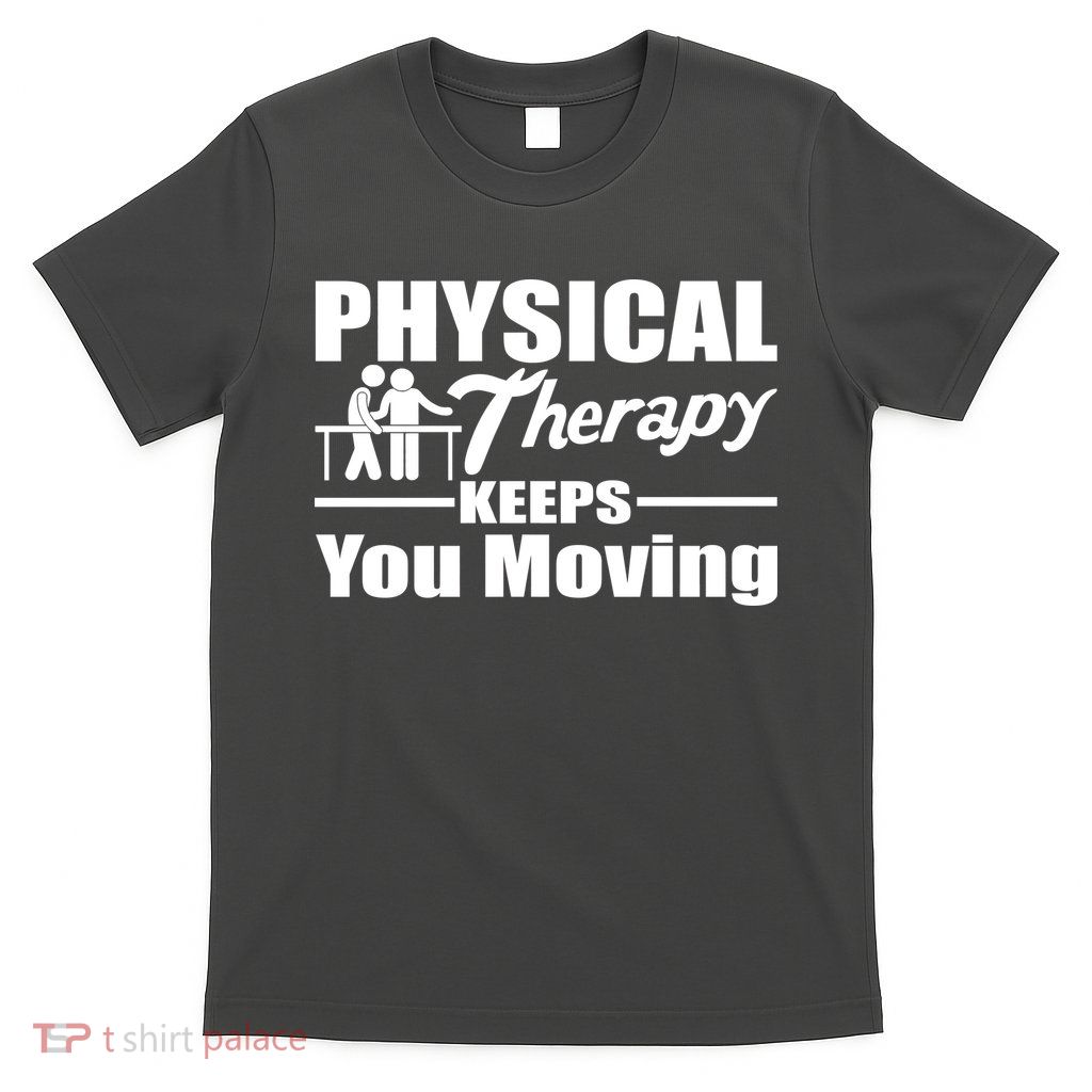 Physical Therapy Keeps You Moving T-Shirt