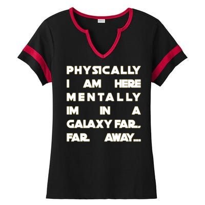 Physically I Am here Mentally I'm In A Galaxy Far Away Ladies Halftime Notch Neck Tee