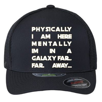 Physically I Am here Mentally I'm In A Galaxy Far Away Flexfit Unipanel Trucker Cap