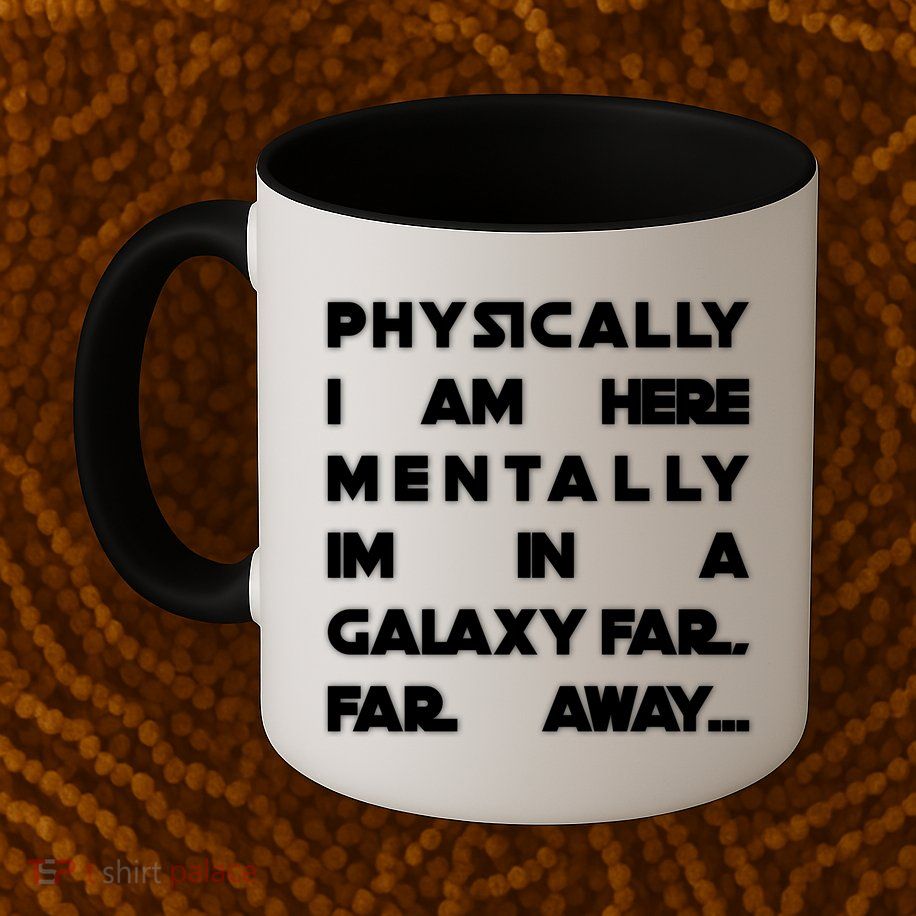 Physically I Am here Mentally I'm In A Galaxy Far Away Mug