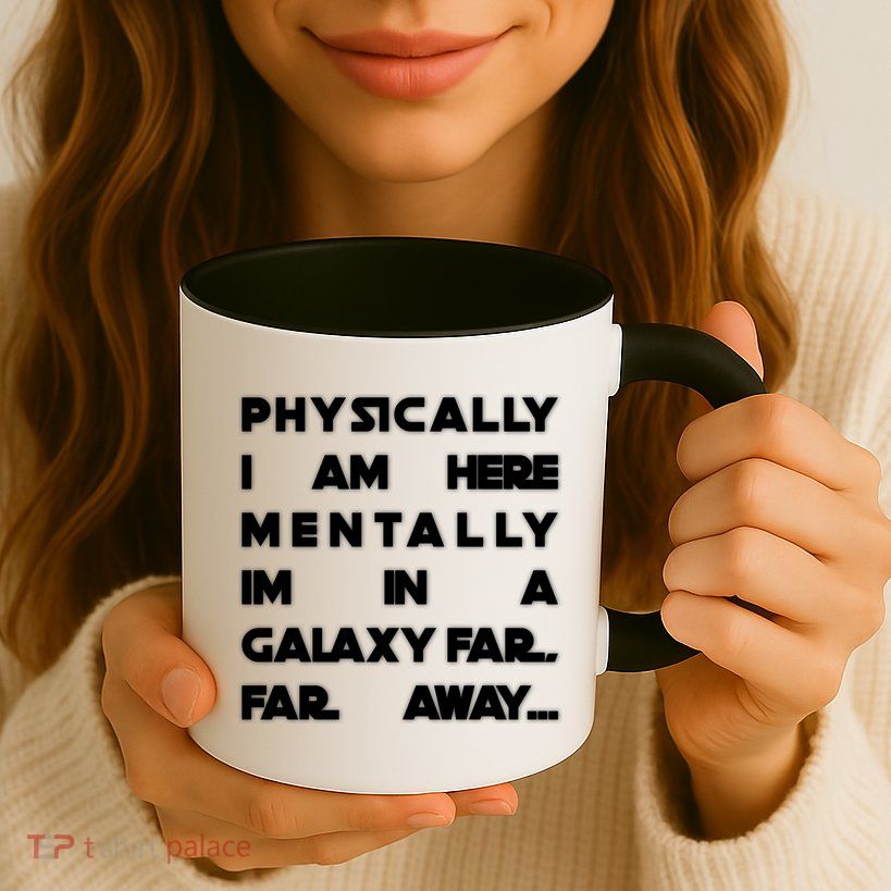 Physically I Am here Mentally I'm In A Galaxy Far Away Mug