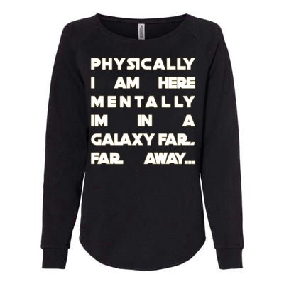 Physically I Am here Mentally I'm In A Galaxy Far Away Womens California Wash Sweatshirt