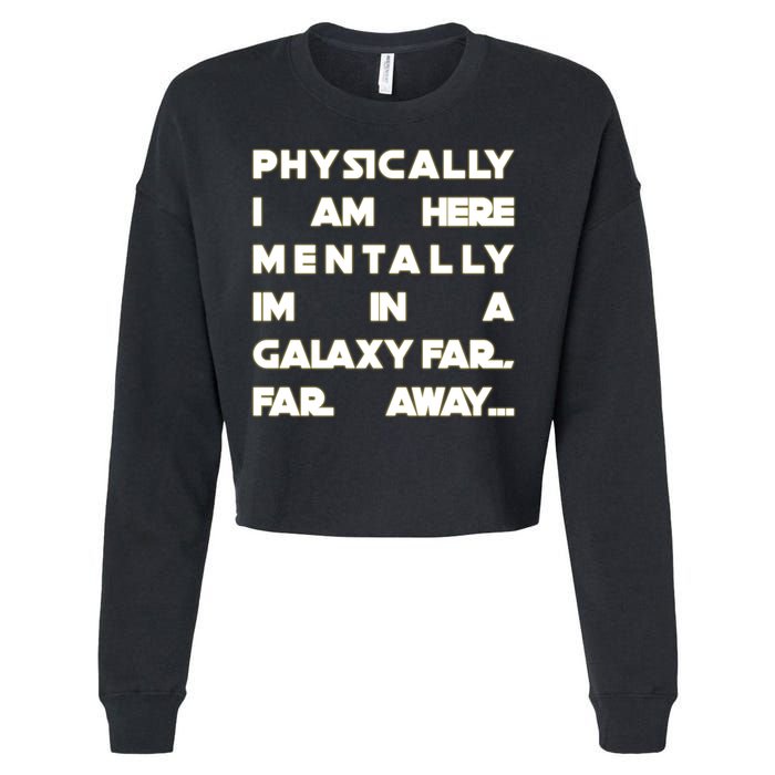 Physically I Am here Mentally I'm In A Galaxy Far Away Cropped Pullover Crew