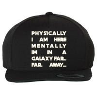 Physically I Am here Mentally I'm In A Galaxy Far Away Wool Snapback Cap