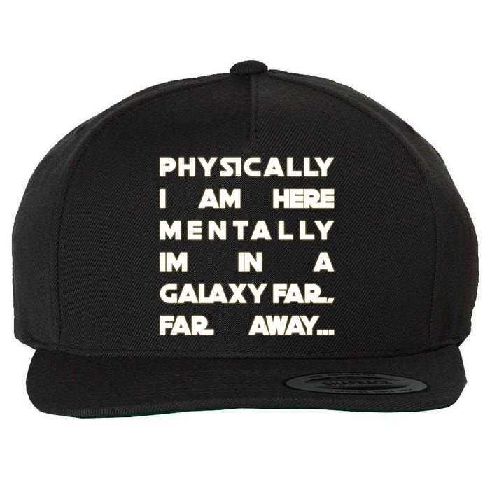 Physically I Am here Mentally I'm In A Galaxy Far Away Wool Snapback Cap
