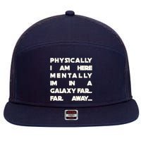 Physically I Am here Mentally I'm In A Galaxy Far Away 7 Panel Mesh Trucker Snapback Hat