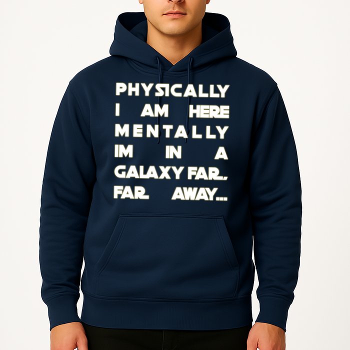 Physically I Am here Mentally I'm In A Galaxy Far Away Hoodie