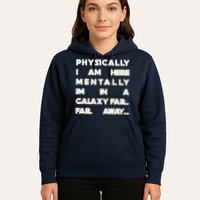 Physically I Am here Mentally I'm In A Galaxy Far Away Hoodie