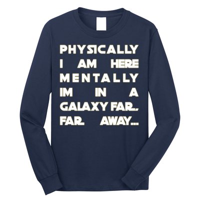 Physically I Am here Mentally I'm In A Galaxy Far Away Long Sleeve Shirt