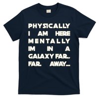 Physically I Am here Mentally I'm In A Galaxy Far Away T-Shirt