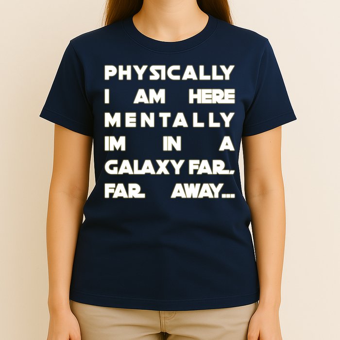 Physically I Am here Mentally I'm In A Galaxy Far Away T-Shirt