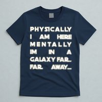 Physically I Am here Mentally I'm In A Galaxy Far Away T-Shirt