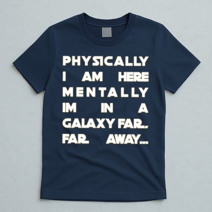 Physically I Am here Mentally I'm In A Galaxy Far Away T-Shirt