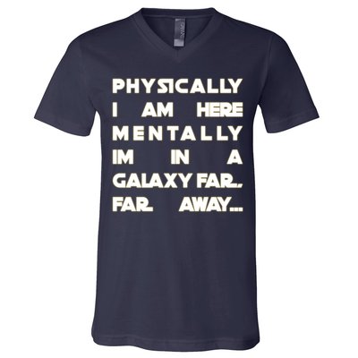 Physically I Am here Mentally I'm In A Galaxy Far Away V-Neck T-Shirt
