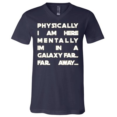 Physically I Am here Mentally I'm In A Galaxy Far Away V-Neck T-Shirt