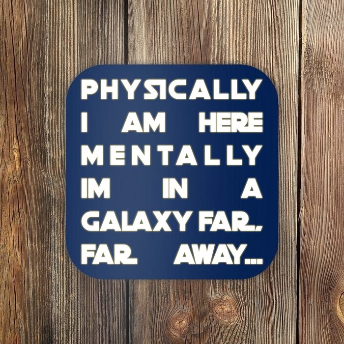 Physically I Am here Mentally I'm In A Galaxy Far Away Coaster