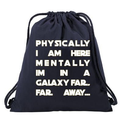 Physically I Am here Mentally I'm In A Galaxy Far Away Drawstring Bag