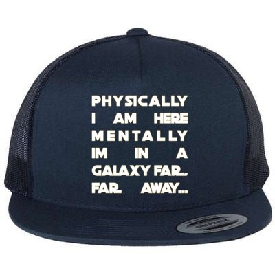 Physically I Am here Mentally I'm In A Galaxy Far Away Flat Bill Trucker Hat