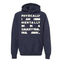 Physically I Am here Mentally I'm In A Galaxy Far Away Premium Hoodie