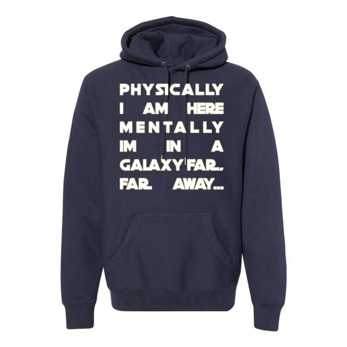 Physically I Am here Mentally I'm In A Galaxy Far Away Premium Hoodie