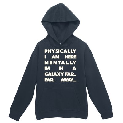 Physically I Am here Mentally I'm In A Galaxy Far Away Urban Pullover Hoodie