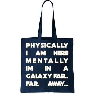 Physically I Am here Mentally I'm In A Galaxy Far Away Tote Bag