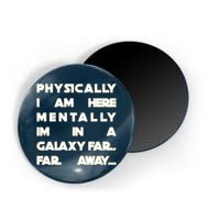 Physically I Am here Mentally I'm In A Galaxy Far Away Magnet