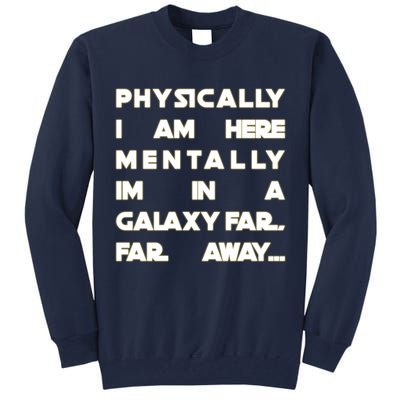 Physically I Am here Mentally I'm In A Galaxy Far Away Tall Sweatshirt
