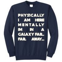 Physically I Am here Mentally I'm In A Galaxy Far Away Tall Sweatshirt