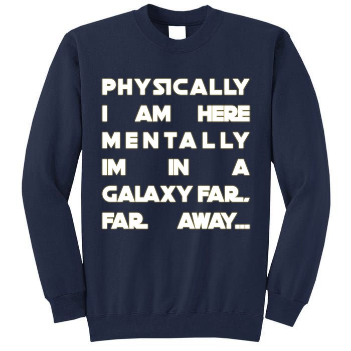Physically I Am here Mentally I'm In A Galaxy Far Away Tall Sweatshirt