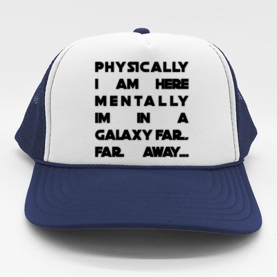 Physically I Am here Mentally I'm In A Galaxy Far Away Trucker Hat