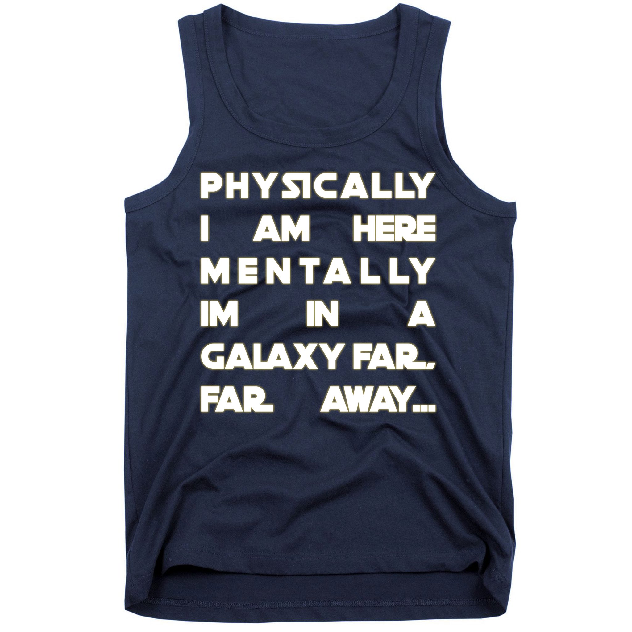 Physically I Am here Mentally I'm In A Galaxy Far Away Tank Top