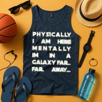 Physically I Am here Mentally I'm In A Galaxy Far Away Tank Top