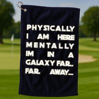 Physically I Am here Mentally I'm In A Galaxy Far Away Golf Towel