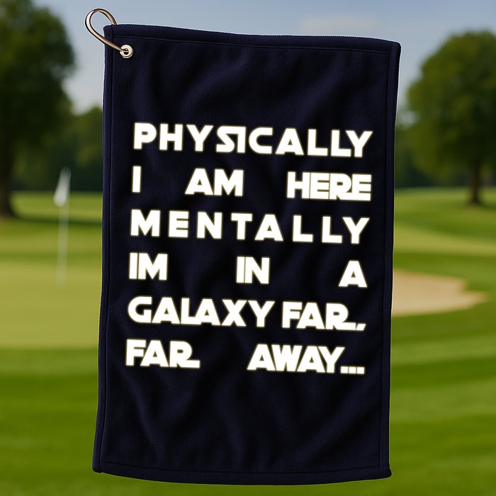 Physically I Am here Mentally I'm In A Galaxy Far Away Golf Towel