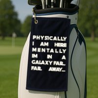 Physically I Am here Mentally I'm In A Galaxy Far Away Golf Towel